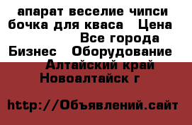 апарат веселие чипси.бочка для кваса › Цена ­ 100 000 - Все города Бизнес » Оборудование   . Алтайский край,Новоалтайск г.